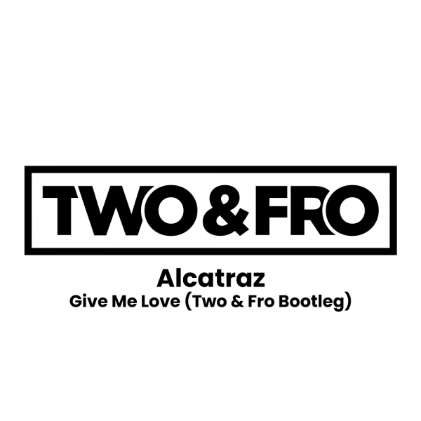 Alcatraz - Give Me Luv 2023 (Two & Fro Bootleg)
