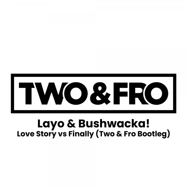 Layo & Bushwacka! - Love Story vs Finally 2023 (Two & Fro Bootleg)